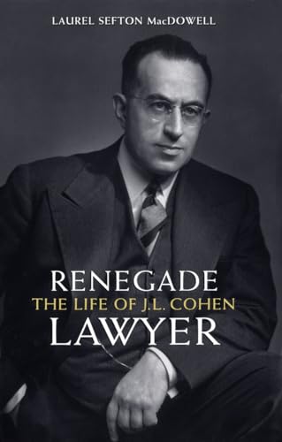 Renegade Lawyer: The Life of J.L. Cohen (Osgoode Society for Canadian Legal History)