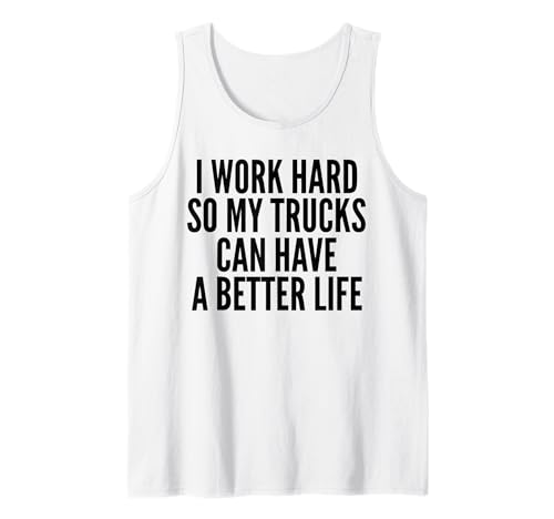 Trabajo duro para que mi camión pueda tener una vida mejor Camioneros Camiseta sin Mangas