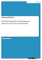Die Bedeutung der Zeichnungen in Francisco de Goyas Gesamtwerk 3668376468 Book Cover