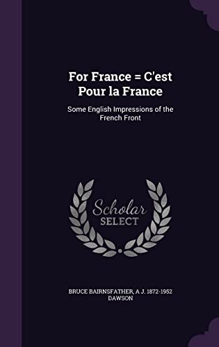 For France = C'est Pour la France: Some English Impressions of the French Front