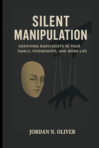 SILENT MANIPULATION: Surviving Narcissists In Your Family, Friendship, And Work Life