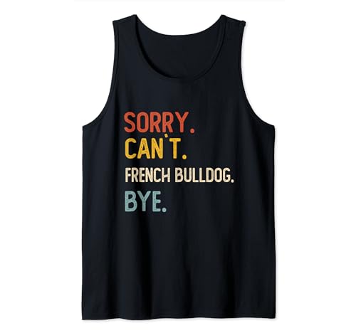 Sorry Can't French Bulldog Bye Shirts Amoureux de bouledogue français Débardeur