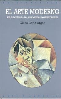 El arte moderno / The Modern Art: Del iluminismo a los movimientos contemporaneos / From Enlightenment to Contemporary Movements (Arte Y Estetica / Art and Aesthetics) (Spanish Edition) by Argan, Giulio Carlo (2006) Hardcover