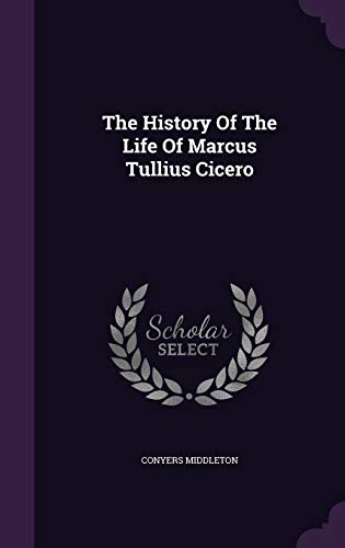 The History of the Life of Marcus Tullius Cicero 1343302226 Book Cover