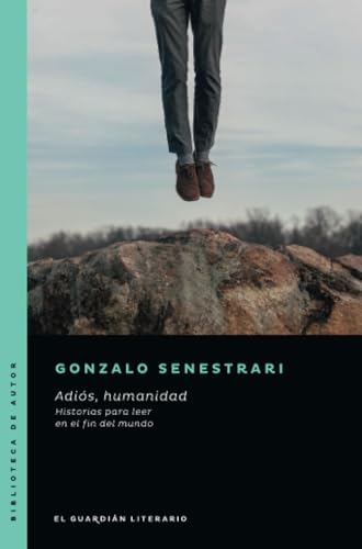 Adiós, Humanidad: Historias Para Leer En El Fin Del Mundo