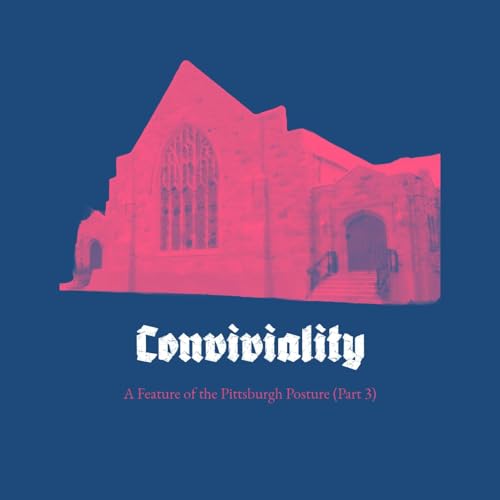 Conviviality: A Feature of the Pittsburgh Posture (Part 3)