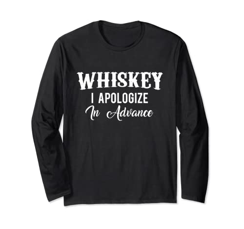 Whiskey I Apologize In Advance Long Sleeve T-Shirt