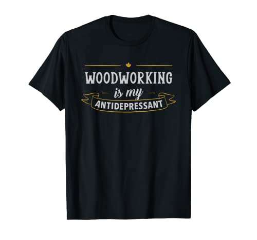 Camiseta Woodworker Woodworking is My Antidepressant Camiseta