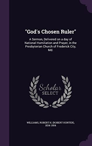 "God's Chosen Ruler": A Sermon, Delivered on a day of National Humiliation and Prayer, in the Presbyterian Church of Frederick City, Md.