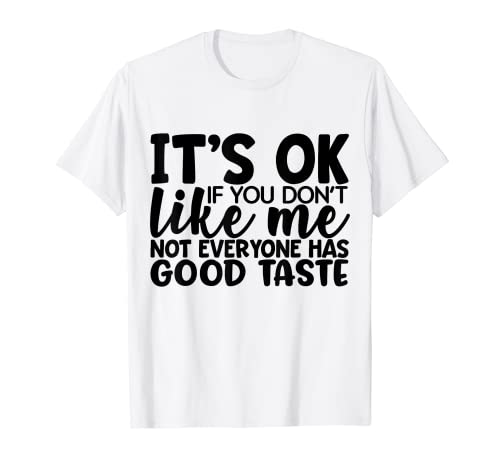 Sarcástico Funny It's OK If You Don't Like Me Not Good Taste Camiseta