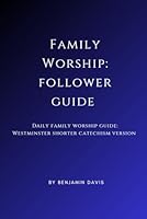 Family Worship: Follower Guide: Daily Family Worship Guide: Westminster Shorter Catechism Version B0G2KH5J3X Book Cover