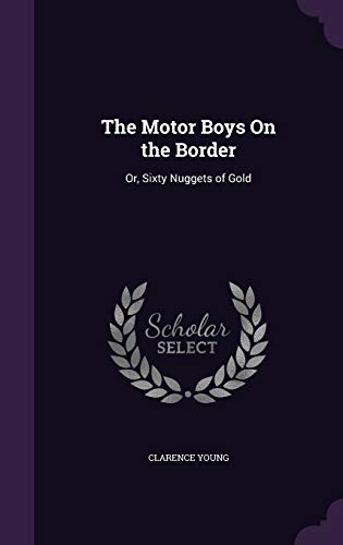 The Motor Boys On the Border: Or, Sixty Nuggets of Gold