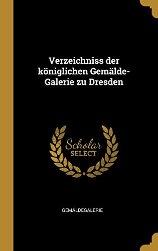 Verzeichniss der königlichen Gemälde-Galerie zu Dresden (German Edition)
