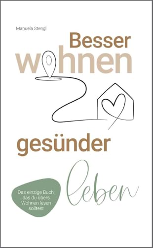 Besser wohnen - gesünder leben: Das einzige Buch, das du übers Wohnen lesen solltest