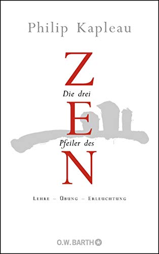 Die drei Pfeiler des Zen: Lehre - Übung - Erleuchtung Die drei Pfeiler des Zen: Lehre - Übung - Erleuchtung