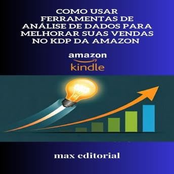 Como Usar Ferramentas de Análise de Dados para Melhorar Suas Vendas no KDP da Amazon - Max Editorial