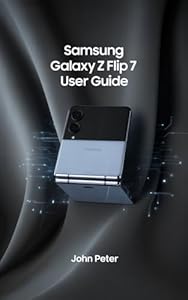 SAMSUNG GALAXY Z FLIP 7 USER GUIDE: Effortless Setup and Pro Tips for Mastering Your Pocket-Sized Powerhouse" (English Edition)