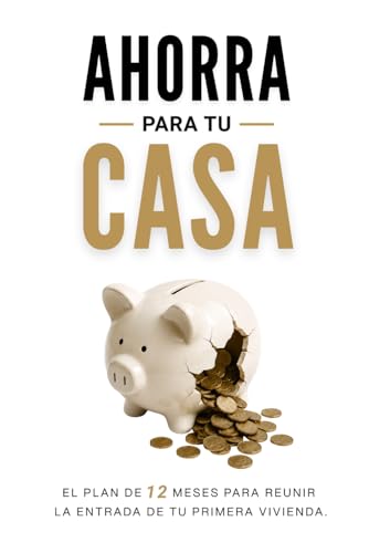 Ahorra para tu casa: El plan de 12 meses para reunir la entrada de tu vivienda