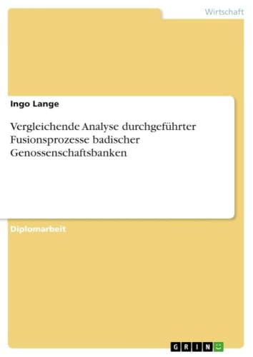 Vergleichende Analyse durchgeführter Fusionsprozesse badischer Genossenschaftsbanken (German Edition)
