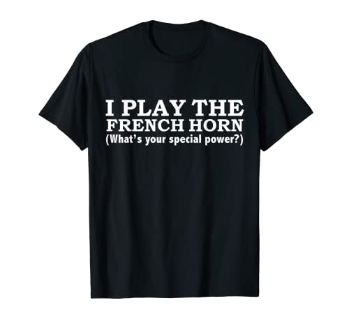 Camiseta I Play the French Horn What's Your Special Power Camiseta