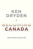 Becoming Canada: Our Story, Our Politics, Our Future