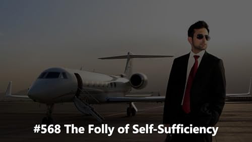 #568 The Folly of Self-Sufficiency