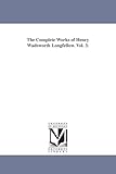 The complete works of Henry Wadsworth Longfellow.