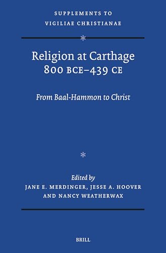 Religion at Carthage 800 Bce-439 Ce: From Baal-hammon to Christ (Vigiliae Christianae, Supplements, 191)
