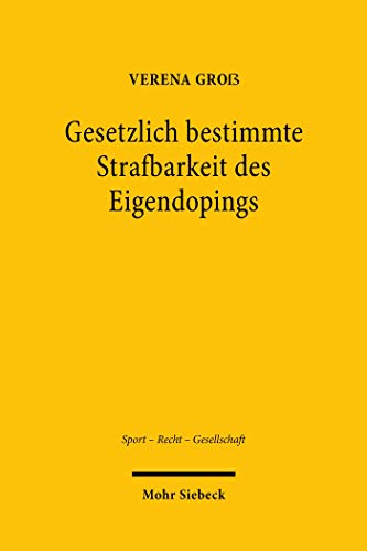 Gesetzlich bestimmte Strafbarkeit des Eigendopings: Formelle und materielle Implikationen des Verfassungsrechts für das Strafrecht (Sport - Recht - Gesellschaft)