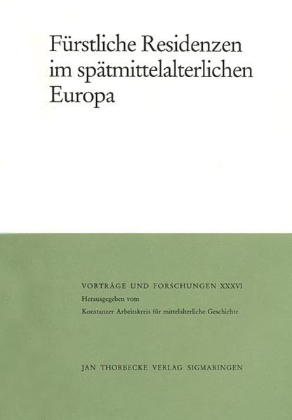 Fürstliche Residenzen im spätmittelalterlichen Europa (Vorträge und Forschungen, Band 36)