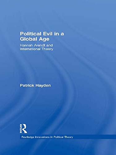 Political Evil in a Global Age: Hannah Arendt and International Theory (Routledge Innovations in Political Theory)      1st Edition, Kindle Edition