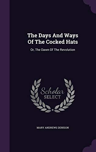 The Days And Ways Of The Cocked Hats: Or, The D... 1354974956 Book Cover
