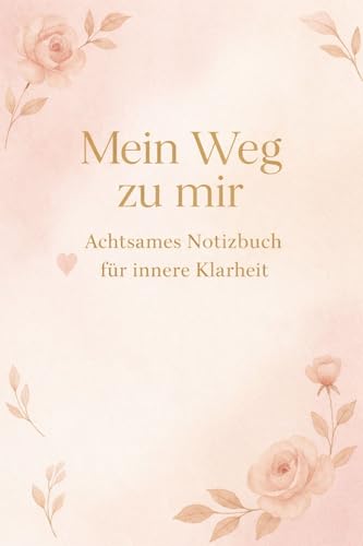 Mein Weg zu mir: Achtsames Notizbuch für innere Klarheit