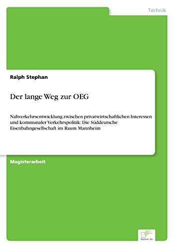 Der lange Weg zur OEG: Nahverkehrsentwicklung zwischen privatwirtschaftlichen Interessen und kommunaler Verkehrspolitik: Die Süddeutsche Eisenbahngesellschaft im Raum Mannheim (German Edition)