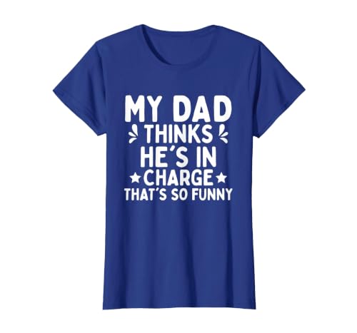 My dad Thinks he is in Charge. that´s so Funny T-Shirt, Women, Royal Blue, Medium