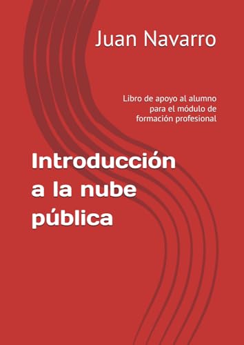 Introducción a la nube pública: Libro de apoyo al alumno para el módulo de formación profesional Introducción a la nube pública: Libro de apoyo al alumno para el módulo de formación profesional