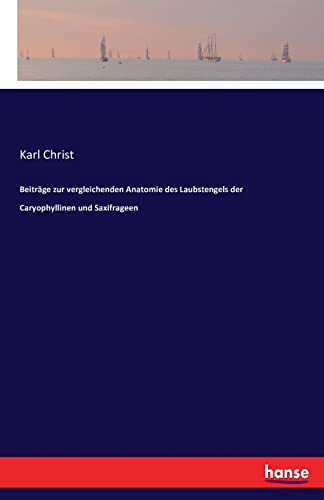 Beiträge zur vergleichenden Anatomie des Laubstengels der Caryophyllinen und Saxifrageen (German Edition)
