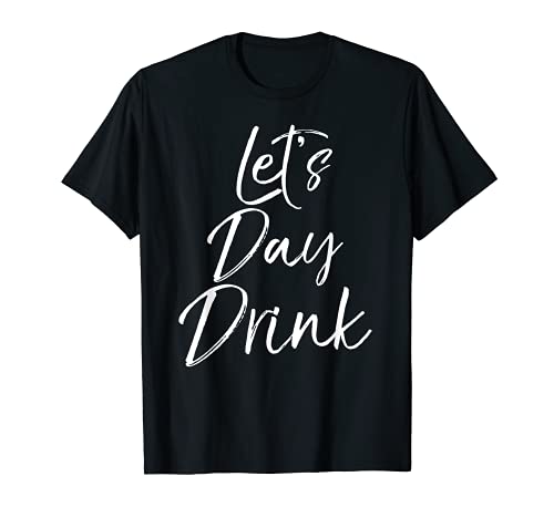Divertido día beber cita fiesta fin de semana regalo Let's Day Drink Camiseta