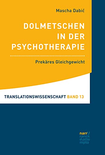 Dolmetschen in der Psychotherapie: Prekäres Gleichgewicht (Translationswissenschaft 13)