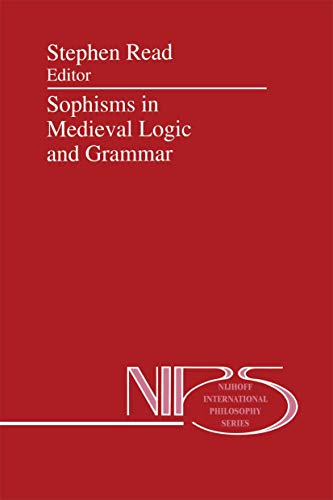 Sophisms in Medieval Logic and Grammar: Acts of the Ninth European Symposium for Medieval Logic and Semantics, held at St Andrews, June 1990 (Nijhoff International Philosophy Series, 48)