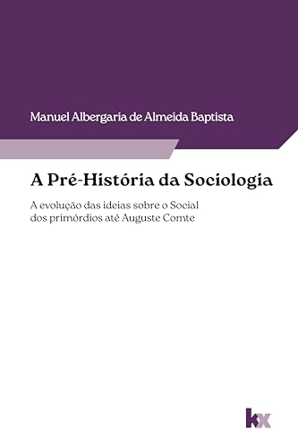 A Pré-História da Sociologia: A evolução das ideias sobre o social dos primórdios até Auguste Comte