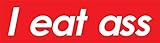 I eat Ass Sticker Decal Window Bumper Sticker Vinyl 5'