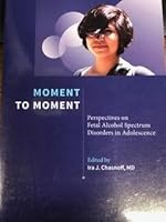 Moment to Moment : Perspectives on Fetal Alcohol Spectrum Disorders in Adolescence 0970776233 Book Cover