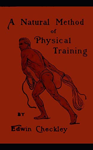 A Natural Method of Physical Training: Making Muscle and Reducing Flesh Without Dieting or Apparatus (abridged & commented)