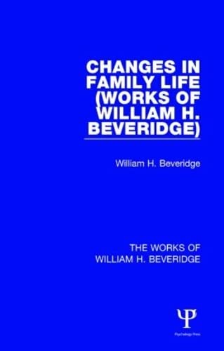 Changes in Family Life (Works of William H. Beveridge) (The Works of William H. Beveridge)