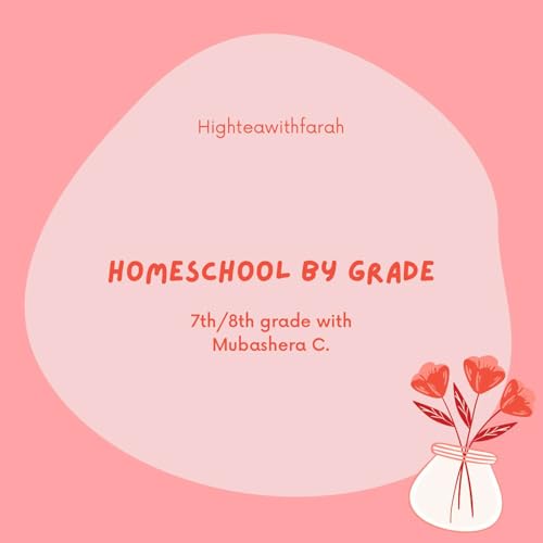 Episode 22 - Homeschool By The Grades | 7th and 8th Grade by Mubashera