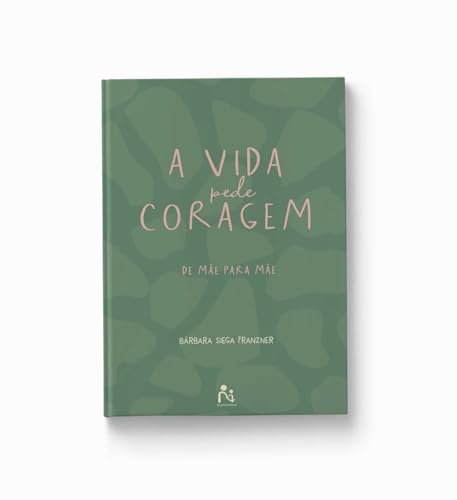 A Vida Pede Coragem: Um Livro Sobre Maternidade, por Bárbara Schiavini Siega Franzner