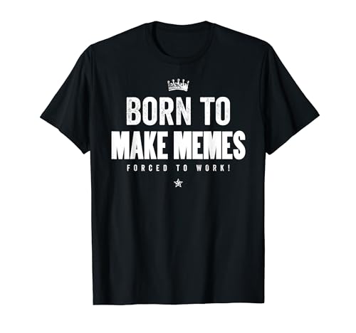 Funny Born to Make Memes Forced to Work Meme Maker Meme T-Shirt