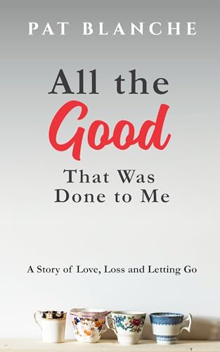 All the Good That Was Done to Me: A Story of Love, Loss, and Letting Go