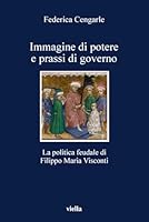 Immagine Di Potere E Prassi Di Governo: La Politica Feudale Di Filippo Maria Visconti (Italian Edition) 8883341996 Book Cover